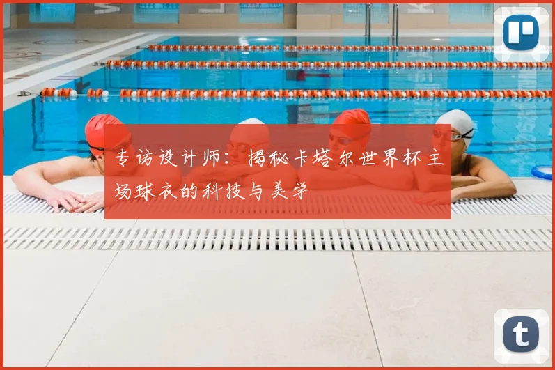 专访设计师：揭秘卡塔尔世界杯主场球衣的科技与美学