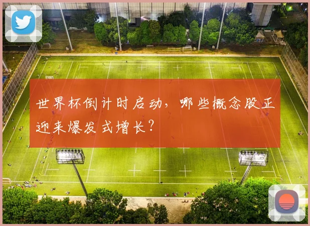 世界杯倒计时启动，哪些概念股正迎来爆发式增长？