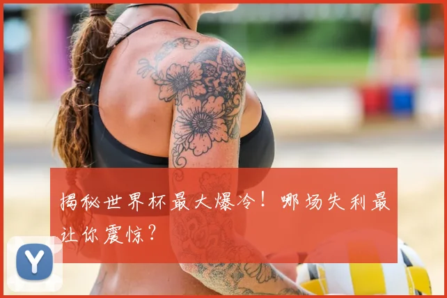 揭秘世界杯最大爆冷!哪场失利最让你震惊?